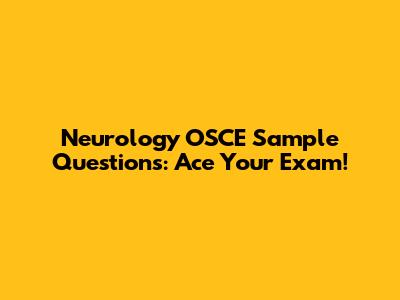 Neurology OSCE Sample Questions: Ace Your Exam!