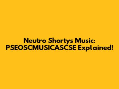 Neutro Shorty's Music: PSEOSCMUSICASCSE Explained!