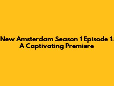 New Amsterdam Season 1 Episode 1: A Captivating Premiere