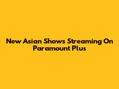 New Asian Shows Streaming On Paramount Plus