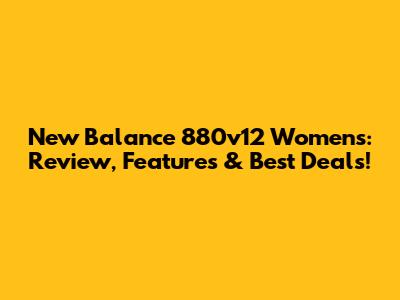 New Balance 880v12 Women's: Review, Features & Best Deals!