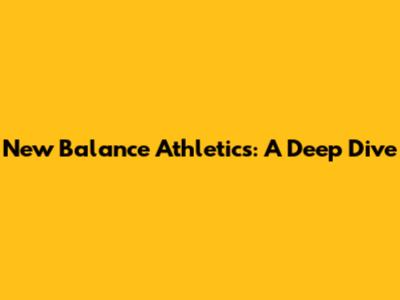 New Balance Athletics: A Deep Dive