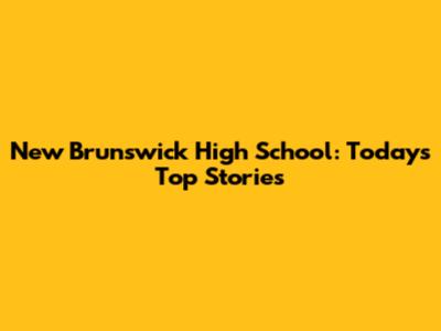 New Brunswick High School: Today's Top Stories