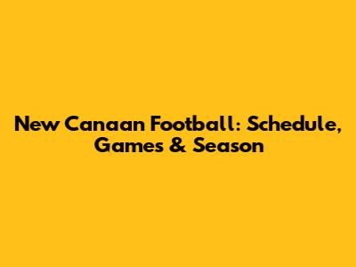New Canaan Football: Schedule, Games & Season