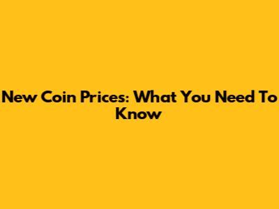 New Coin Prices: What You Need To Know