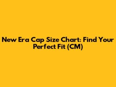 New Era Cap Size Chart: Find Your Perfect Fit (CM)