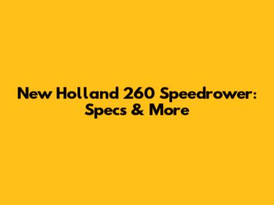 New Holland 260 Speedrower: Specs & More