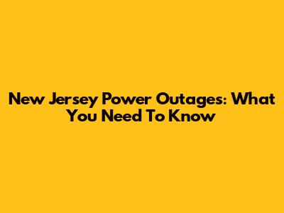 New Jersey Power Outages: What You Need To Know