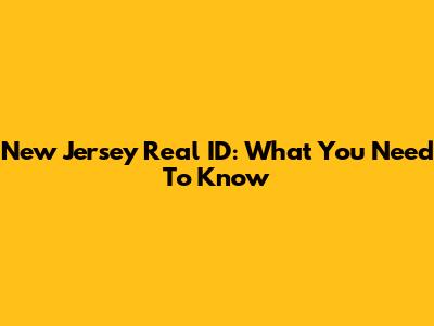 New Jersey Real ID: What You Need To Know
