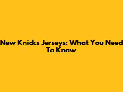 New Knicks Jerseys: What You Need To Know