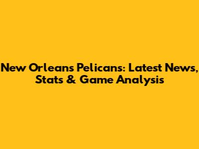 New Orleans Pelicans: Latest News, Stats & Game Analysis