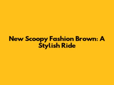 New Scoopy Fashion Brown: A Stylish Ride