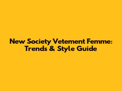 New Society Vetement Femme: Trends & Style Guide