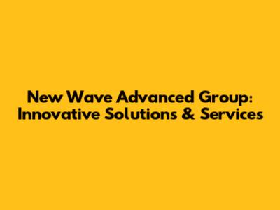 New Wave Advanced Group: Innovative Solutions & Services