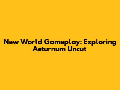 New World Gameplay: Exploring Aeturnum Uncut