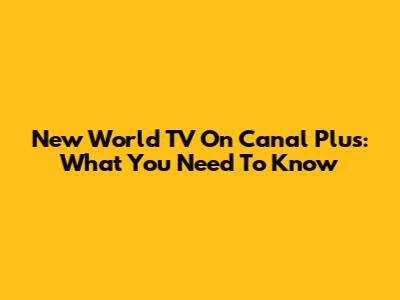 New World TV On Canal Plus: What You Need To Know