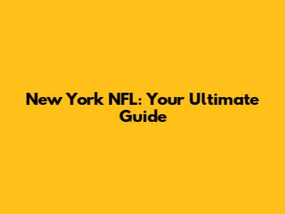 New York NFL: Your Ultimate Guide