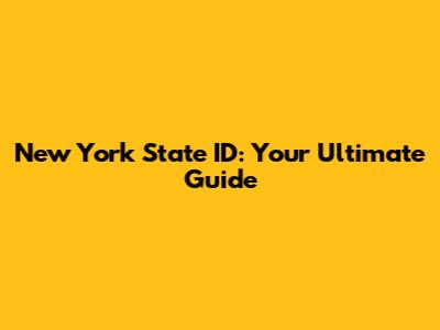New York State ID: Your Ultimate Guide
