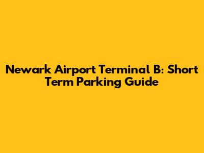 Newark Airport Terminal B: Short Term Parking Guide