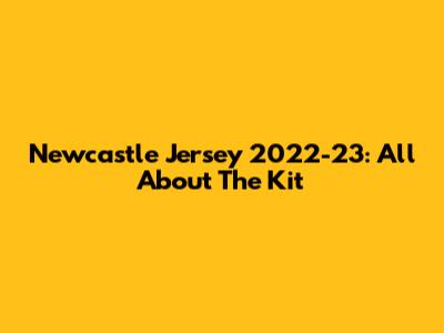 Newcastle Jersey 2022-23: All About The Kit