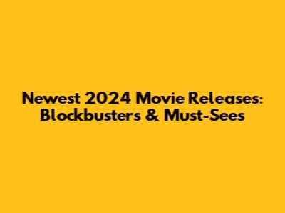 Newest 2024 Movie Releases: Blockbusters & Must-Sees