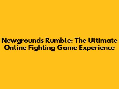 Newgrounds Rumble: The Ultimate Online Fighting Game Experience