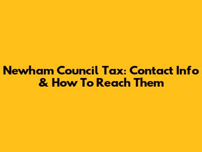 Newham Council Tax: Contact Info & How To Reach Them
