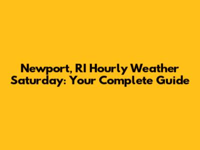 Newport, RI Hourly Weather Saturday: Your Complete Guide