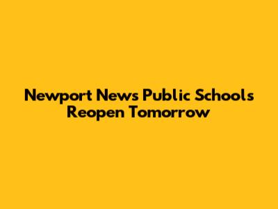 Newport News Public Schools Reopen Tomorrow