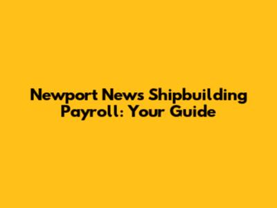 Newport News Shipbuilding Payroll: Your Guide