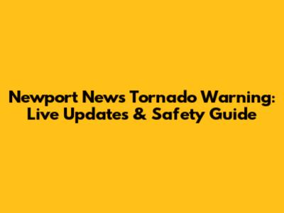 Newport News Tornado Warning: Live Updates & Safety Guide