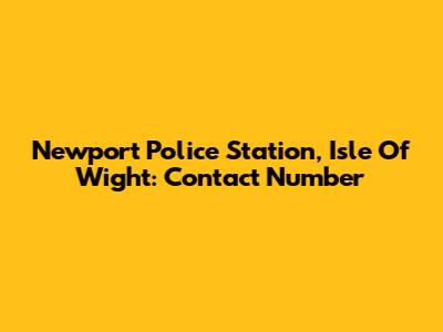 Newport Police Station, Isle Of Wight: Contact Number