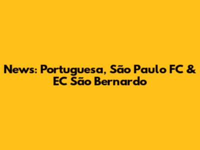 News: Portuguesa, São Paulo FC & EC São Bernardo