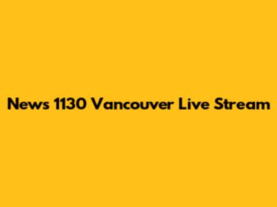 News 1130 Vancouver Live Stream