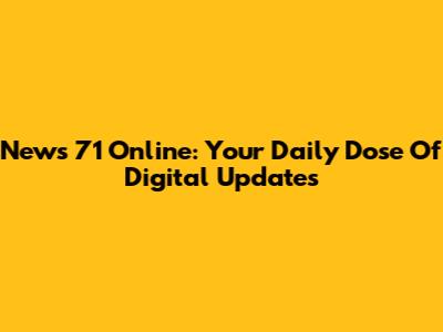 News 71 Online: Your Daily Dose Of Digital Updates
