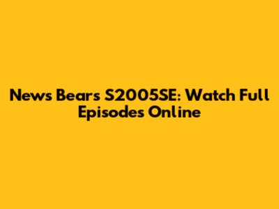 News Bears S2005SE: Watch Full Episodes Online