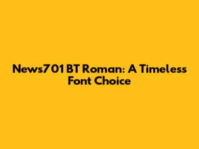 News701 BT Roman: A Timeless Font Choice