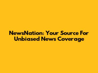 NewsNation: Your Source For Unbiased News Coverage