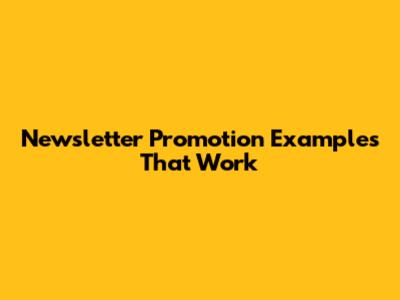 Newsletter Promotion Examples That Work