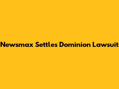 Newsmax Settles Dominion Lawsuit