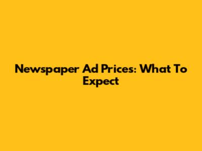 Newspaper Ad Prices: What To Expect