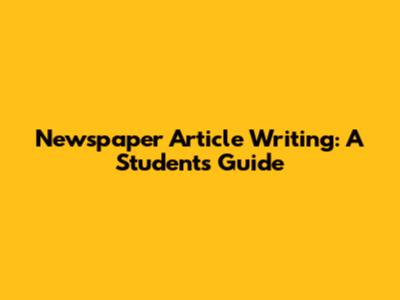 Newspaper Article Writing: A Student's Guide