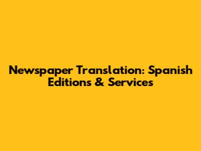 Newspaper Translation: Spanish Editions & Services