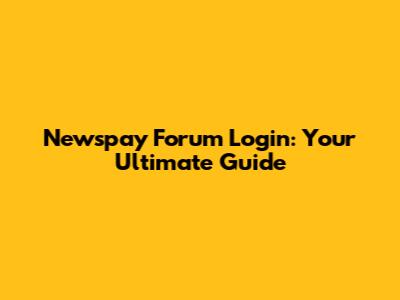 Newspay Forum Login: Your Ultimate Guide