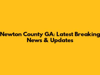 Newton County GA: Latest Breaking News & Updates