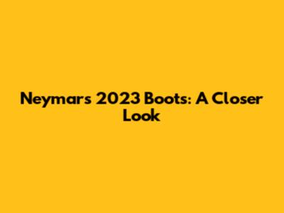 Neymar's 2023 Boots: A Closer Look