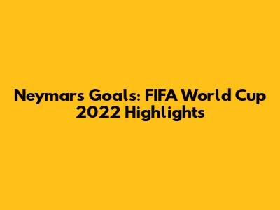 Neymar's Goals: FIFA World Cup 2022 Highlights