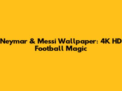 Neymar & Messi Wallpaper: 4K HD Football Magic