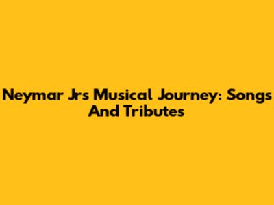 Neymar Jr's Musical Journey: Songs And Tributes