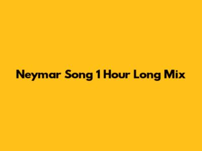Neymar Song 1 Hour Long Mix